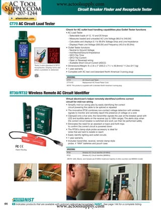www.actoolsupply.com
                                                                           Circuit Breaker Finder and Receptacle Tester


     CT70 AC Circuit Load Tester
                                                             Check for AC outlet load handling capabilities plus Outlet Tester functions
                                                             • AC Load Tester
                                                               - Selectable loads of 12, 15 and 20 Amps
                          NEW                                  - Measures loaded and unloaded AC Line Voltage (90.0 to 240.0V)
                                                               - Calculates and displays 0.1 to 99.9% Voltage Drop and Line Impedance
                                                               - Displays Peak Line Voltage (350.0V) and Frequency (45.0 to 65.0Hz)
                                                             • Outlet Tester functions
                                                               - Neutral to Ground Voltage
                                                               - Hot/Neutral/Ground Impedance
                                                               - GFCI Trip Time
                                                               - GFCI Trip Current
                                                               - Open or Reversed wiring
                                                               - Available Short Circuit Current (ASCC)
                            Tests 3-wire standard & GFCI     • Dimensions/Weight: 8 x 2.8 x 2" (203.2 x 71.1 x 50.8mm)/ 11.2oz (317.5g)
                            receptacles. Display turns red
                            when a problem is detected
                                                             • 1 year warranty
                                                             • Complete with AC test cord (standard North American 3-prong plug)

                                                             ORDERING
                                                             CT70                 AC Circuit Load Tester
                                                             CT70-AC              Replacement AC Power/Tester Cord
                                                             NOTE: This product is supplied with a standard North American 3-prong plug




     RT30/RT32 Wireless Remote AC Circuit Identiﬁer
                                                             Virtual electrician’s helper remotely identiﬁes/conﬁrms correct
                                                             circuit for mid-run wiring
                                                             • Simplify mid-run wiring jobs by easily identifying the correct
                                                               circuit powering the cable to be spliced or repaired
                                                             • The innovative RT30 combines non-contact voltage detection with wireless
                                                               signals to monitor and remotely report the presence of voltage on a wire
                                                             • Clamped onto a live wire, the transmitter signals the user at the breaker panel with
                                                               LED and audible alerts on the receiver (up to 100m range); The alerts stop when
                                                               the correct circuit breaker is switched and work can then be performed safely
                                                             • Eliminates the need for an assistant or back-and-forth trips
                                                               to conﬁrm the correct circuit is powered down
                                                             • The RT30’s clamp-style probe accessory is ideal for
                                                               wires that are hard to isolate or reach
                                                             • Easily identify lighting and outlet circuits
                                                             • 1 year warranty
                                                             • Includes transmitter, receiver, remote clamp-style
                                                               probe, 4 “AAA” batteries and pouch case

         Patent Pending                                      ORDERING
                                                             RT30                 Wireless AC Circuit Identiﬁer (914MHz)
                                                             RT32                 Wireless AC Circuit Identiﬁer (869MHz)

                                                              (NOTE: USA, Mexico, and Canada use 914MHz model and majority of other countries use 869MHz model)




44
                                                     www.actoolsupply.com
      ං Indicates products that are available with optional calibration traceable to NIST. See page 144 for a complete listing.
 