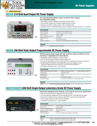 www.actoolsupply.com
                                                                                                                 DC Power Supplies


382270 210 Watt Quad Output DC Power Supply
                                   Two fully adjustable 30V/5A outputs combined with 2 auxiliary
                                   semi adjustable outputs
                                   •   Selectable Constant Voltage and Constant Current modes
                                   •   Two auxiliary outputs with variable voltage and ﬁxed current
                                   •   Outputs up to 60V in series mode or 10A in parallel mode
                                   •   Includes 4 pairs of test leads (banana plug to alligator clip) & power cord; 1yr warranty

                                   SPECIFICATIONS
                                   Output Voltage (4)                0 to 30V, 0 to 30V, 3 to 6.5V, 8 to 15V
                                   Output Current (4)                0 to 5A, 0 to 5A, 3A (ﬁxed), 1A (ﬁxed)
                                   Basic Accuracy                    ±(0.5%+2 digits)
                                   Load/ Line Voltage Regulation     ≤0.02%+3mV
                                   Ripple and Noise                  <0.5mVrms
                                   Power                             100 to 240VAC,50/60Hz
                                   Dimensions/ Weight                10.2x6.3x14.5" (260x160x370mm)/ 26.5lbs (12kg)


                                   ORDERING
                                   382270               Quad Output DC Power Supply



382280 200 Watt Triple Output Programmable DC Power Supply
                                   40V/5A programmable supply with high resolution output and 200 test setup
                                   memories; 1 adjustable and 2 ﬁxed outputs
                                   • Selectable constant Voltage or Current modes
                                   • 0 to 60 second programmable overload delay timer
                                   • Forced air cooling fan and Dual output terminal for source and monitor connections
                                   • Bi-directional PC interface commands allow setup and readback using
                                     Windows® HyperTerminal or similar PC communications programs
                                   • Complete with power cord; 1 year warranty

                                   SPECIFICATIONS
                                   Programmable Voltage/ Current Output         0 to 40V (1mV)/ 0 to 5A (1mA)             0.05% ±9mV/ 0.2% ±9mA
                                   Fixed Outputs                                5V/2A and 3.3V/3A
                                   Ripple & Noise                               < 3mV
                                   Load Regulation                              1mV/A
                                   Power Source                                 110 or 220VAC, 50/60Hz
                                   Dimensions/ Weight                           12.2 x 9.9 x 5.3" (310 x 250 x 135mm)/ 8.4lbs (3.8kg)


                                   ORDERING
                                   382280               Triple Output Programmable DC Power Supply



382275/382276 600 Watt Single Output Laboratory Grade DC Power Supply
                                   Dual Action Voltage/Current Controls—push knob for ﬁne/coarse adjustments
                                   •   Remote Control for output Voltage/Current and On/Off
                                   •   Two user-deﬁned Voltage and Current presets and one 13.8V/20A factory preset
                                   •   Automatic Constant Current crossover, High RFI immunity and excellent EMI
                                   •   Thermostatic Control Fan from zero to full speed
                                   •   Complete with power cord; 1 year warranty

                                   SPECIFICATIONS
                                   Output Voltage/Current (Res.)    0 to 30V (100mV)/ 0 to 20A (100mA)
                                   Basic accuracy                   ±(0.5%+2 digits)
                                   Load/Line Voltage Regulation     50mV/ 20mV
                                   Load/Line Current Regulation     100mA min/ 50mA min
                                   Ripple and Noise                 <5mVrms
                                   Dimensions/ Weight               7.9 x 3.5 x 8.5" (200 x 90 x 215mm)/ 5.7lbs (2.6kg)


                                   ORDERING
                                   382275               Laboratory Grade Switching Mode DC Power Supply (120V)
                                   382276               Laboratory Grade Switching Mode DC Power Supply (230V)



                          www.actoolsupply.com
                        For the name of your local distributor, visit www.extech.com or call 1-877-894-7440                                       53
 