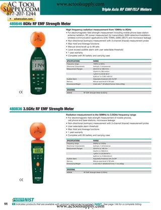 www.actoolsupply.com
                                                                                                       Triple Axis RF EMF/ELF Meters


     480846 8GHz RF EMF Strength Meter
                                                        High frequency radiation measurement from 10MHz to 8GHz
                                                        • For electromagnetic ﬁeld strength measurement including mobile phone base station
                                                          antenna radiation, RF power measurement for transmitters, WAN detection/installation,
                                                          wireless communication applications (CW, TDMA, GSM, DECT) and microwave leakage
                                                        • Non-directional (isotropic) measurement with 3-channel (triaxial) measurement probe
                                                        • Max Hold and Average functions
                                                        • Manual store/recall up to 99 sets
                                                        • Level exceed audible alarm with user selectable threshold
                                                        • 1 year warranty
                                                        • Complete with 9V battery and carrying case

                                                        SPECIFICATIONS                      RANGE
                                                        Frequency range                     10MHz to 8GHz
                                                        Directional Characteristic          Isotropic, 3-dimensional
                                                        Measurement Ranges                  20mV/m to 108.0 V/m
                                                                                            53μA/m to 286.4mA/m
                                                                                            1μW/m2 to 30.93 W/m2
                                                                                            0μW/cm2 to 3.093 mW/cm2
                                                        Audible Alarm                       Adjustable threshold with On/Off
                                                        Memory                              Manual save/recall of 99 sets
                                                        Dimensions/Weight                   2.6x2.4x9.7" (67x60x247xmm)/ 8.8oz (250g)


                                                        ORDERING
                                                        480846                  RF EMF Strength Meter (8.0GHz)




     480836 3.5GHz RF EMF Strength Meter
                                                        Radiation measurement in the 50MHz to 3.5GHz frequency range
                                                        • For electromagnetic ﬁeld strength measurement of mobile phones,
                                                          cell phone and base stations, microwave leakage
                                                        • Non-directional (isotropic) measurement with 3-channel (triaxial) measurement probe
                                                        • User selectable alarm threshold
                                                        • Max Hold and Average functions
                                                        • 1 year warranty
                                                        • Complete with 9V battery and carrying case

                                                        SPECIFICATIONS                      RANGE
                                                        Frequency range                     50MHz to 3.5GHz
                                                        Directional Characteristic          Isotropic, 3-dimensional
                                                        Measurement Ranges                  20mV/m to 108 V/m
                                                                                            53μA/m to 286mA/m
                                                                                            1μW/m2 to 30.93mW/m2
                                                                                            0μW/cm2 to 3.093mW/cm2
                                                        Audible Alarm                       Adjustable threshold with On/Off
                                                        Memory                              Manual save/recall of 99 sets
                                                        Dimensions/Weight                   2.4x2.4x9.3" (60x60x237mm)/ 7.1oz (200g)


                                                        ORDERING
                                                        480836                  RF EMF Strength Meter (3.5GHz)




66
                                               www.actoolsupply.com
      ං Indicates products that are available with optional calibration traceable to NIST. See page 144 for a complete listing.
 