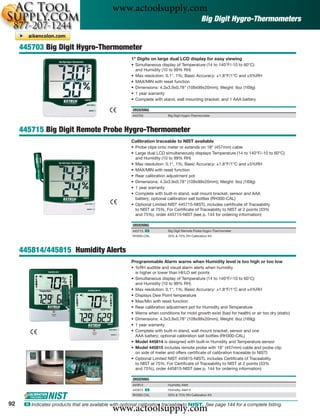 www.actoolsupply.com
                                                                                                Big Digit Hygro-Thermometers


     445703 Big Digit Hygro-Thermometer
                                                        1" Digits on large dual LCD display for easy viewing
                                                        • Simultaneous display of Temperature (14 to 140°F/-10 to 60°C)
                                                          and Humidity (10 to 99% RH)
                                                        • Max resolution: 0.1°, 1%; Basic Accuracy: ±1.8°F/1°C and ±5%RH
                                                        • MAX/MIN with reset function
                                                        • Dimensions: 4.3x3.9x0.78" (109x99x20mm); Weight: 6oz (169g)
                                                        • 1 year warranty
                                                        • Complete with stand, wall mounting bracket, and 1 AAA battery

                                                        ORDERING
                                                        445703             Big Digit Hygro-Thermometer



     445715 Big Digit Remote Probe Hygro-Thermometer
                                                        Calibration traceable to NIST available
                                                        • Probe clips onto meter or extends on 18" (457mm) cable
                                                        • Large dual LCD simultaneously displays Temperature (14 to 140°F/-10 to 60°C)
                                                          and Humidity (10 to 99% RH)
                                                        • Max resolution: 0.1°, 1%; Basic Accuracy: ±1.8°F/1°C and ±5%RH
                                                        • MAX/MIN with reset function
                                                        • Rear calibration adjustment pot
                                                        • Dimensions: 4.3x3.9x0.78" (109x99x20mm); Weight: 6oz (169g)
                                                        • 1 year warranty
                                                        • Complete with built-in stand, wall mount bracket, sensor and AAA
                                                          battery; optional calibration salt bottles (RH300-CAL)
                                                        • Optional Limited NIST 445715-NISTL includes certiﬁcate of Traceability
                                                          to NIST at 75%. For Certiﬁcate of Traceability to NIST at 2 points (33%
                                                          and 75%), order 445715-NIST (see p. 144 for ordering information)

                                                        ORDERING
                                                        445715 ං           Big Digit Remote Probe Hygro-Thermometer
                                                        RH300-CAL          33% & 75% RH Calibration Kit



     445814/445815 Humidity Alerts
                                                        Programmable Alarm warns when Humidity level is too high or too low
                                                        • %RH audible and visual alarm alerts when humidity
                                                          is higher or lower than HI/LO set points
                                                        • Simultaneous display of Temperature (14 to 140°F/-10 to 60°C)
                                                          and Humidity (10 to 99% RH)
                                                        • Max resolution: 0.1°, 1%; Basic Accuracy: ±1.8°F/1°C and ±4%RH
                                                        • Displays Dew Point temperature
                                                        • Max/Min with reset function
                                                        • Rear calibration adjustment pot for Humidity and Temperature
                                                        • Warns when conditions for mold growth exist (bad for health) or air too dry (static)
                                                        • Dimensions: 4.3x3.9x0.78" (109x99x20mm); Weight: 6oz (169g)
                                                        • 1 year warranty
                                                        • Complete with built-in stand, wall mount bracket, sensor and one
                                                          AAA battery; optional calibration salt bottles (RH300-CAL)
                                                        • Model 445814 is designed with built-in Humidity and Temperature sensor
                                                        • Model 445815 includes remote probe with 18" (457mm) cable and probe clip
                                                          on side of meter and offers certiﬁcate of calibration traceable to NIST)
                                                        • Optional Limited NIST 445815-NISTL includes Certiﬁcate of Traceability
                                                          to NIST at 75%. For Certiﬁcate of Traceability to NIST at 2 points (33%
                                                          and 75%), order 445815-NIST (see p. 144 for ordering information)

                                                        ORDERING
                                                        445814             Humidity Alert
                                                        445815 ං           Humidity Alert II
                                                        RH300-CAL          33% & 75% RH Calibration Kit

92
                                               www.actoolsupply.com
      ං Indicates products that are available with optional calibration traceable to NIST. See page 144 for a complete listing.
 