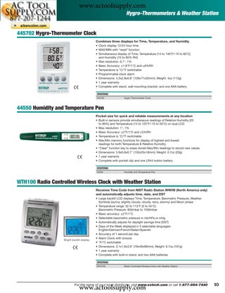 www.actoolsupply.com
                                                                  Hygro-Thermometers & Weather Station


445702 Hygro-Thermometer Clock
                                            Combines three displays for Time, Temperature, and Humidity
                                            • Clock display 12/24 hour time
                                            • MAX/MIN with “reset” function
                                            • Simultaneous display of Time, Temperature (14 to 140°F/-10 to 60°C)
                                              and Humidity (10 to 85% RH)
                                            • Max resolution: 0.1°, 1%
                                            • Basic Accuracy: ±1.8°F/1°C and ±6%RH
                                            • Temperature is °C/°F switchable
                                            • Programmable clock alarm
                                            • Dimensions: 4.3x2.8x0.8" (109x71x20mm); Weight: 4oz (113g)
                                            • 1 year warranty
                                            • Complete with stand, wall mounting bracket, and one AAA battery

                                            ORDERING
                                            445702              Hygro-Thermometer Clock



44550 Humidity and Temperature Pen
                                            Pocket size for quick and reliable measurements at any location
                                            • Built-in sensors provide simultaneous readings of Relative Humidity (20
                                              to 90%) and Temperature (14 to 122°F/-10 to 50°C) on dual LCD
                                            • Max resolution: 1°, 1%
                                            • Basic Accuracy: ±2°F/1°C and ±5%RH
                                            • Temperature is °C/°F switchable
                                            • Max/Min memory functions for display of highest and lowest
                                              readings for both Temperature & Relative Humidity
                                            • “Clear” function key to erase stored Max/Min readings to record new values
                                            • Dimensions: 5.9x0.8x0.7" (150x20x18mm); Weight: 0.7oz (20g)
                                            • 1 year warranty
                                            • Complete with pocket clip and one LR44 button battery

                                            ORDERING
                                            44550               Humidity and Temperature Pen



WTH100 Radio Controlled Wireless Clock with Weather Station
                                            Receives Time Code from NIST Radio Station WWVB (North America only)
                                            and automatically adjusts time, date, and DST
                                            • Large backlit LCD displays Time, Temperature, Barometric Pressure, Weather
                                              Symbols (sunny, slightly cloudy, cloudy, rainy, stormy) and Moon phase
                                            • Temperature range: 32 to 113°F (0 to 45°C)
                                              Barometric Pressure: 850mbar to 1050mbar
                                            • Basic accuracy: ±2°F/1°C
                                            • Selectable barometric pressure in mb/hPa or inHg
                                            • Automatically adjusts for daylight savings time (DST)
                                            • Days of the Week displayed in 5 selectable languages:
                                              English/German/French/Italian/Spanish
                                            • Accuracy of 1 second per day
                                            • Alarm Clock with snooze
                   Bright backlit display
                                            • °F/°C switchable
                                            • Dimensions: 3.1x1.9x3.9" (79x49x99mm); Weight: 6.7oz (191g)
                                            • 1 year warranty
                                            • Complete with built-in stand, and two AAA batteries

                                            ORDERING
                                            WTH100              Radio Controlled Wireless Clock with Weather Station




                                www.actoolsupply.com
                            For the name of your local distributor, visit www.extech.com or call 1-877-894-7440            93
 