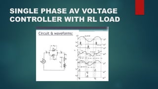 SINGLE PHASE AV VOLTAGE
CONTROLLER WITH RL LOAD
 