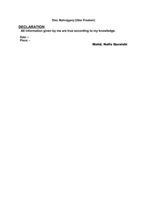 Dist. Mahrajganj (Utter Pradesh)
DECLARATION
All information given by me are true according to my knowledge.
Date :-
Place: -
Mohd. Nafis Quraishi
 