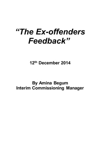 “The Ex-offenders
Feedback”
12th December 2014
By Amina Begum
Interim Commissioning Manager
 