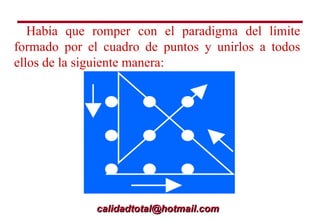 Había que romper con el paradigma del límite formado por el cuadro de puntos y unirlos a todos ellos de la siguiente manera: [email_address] 