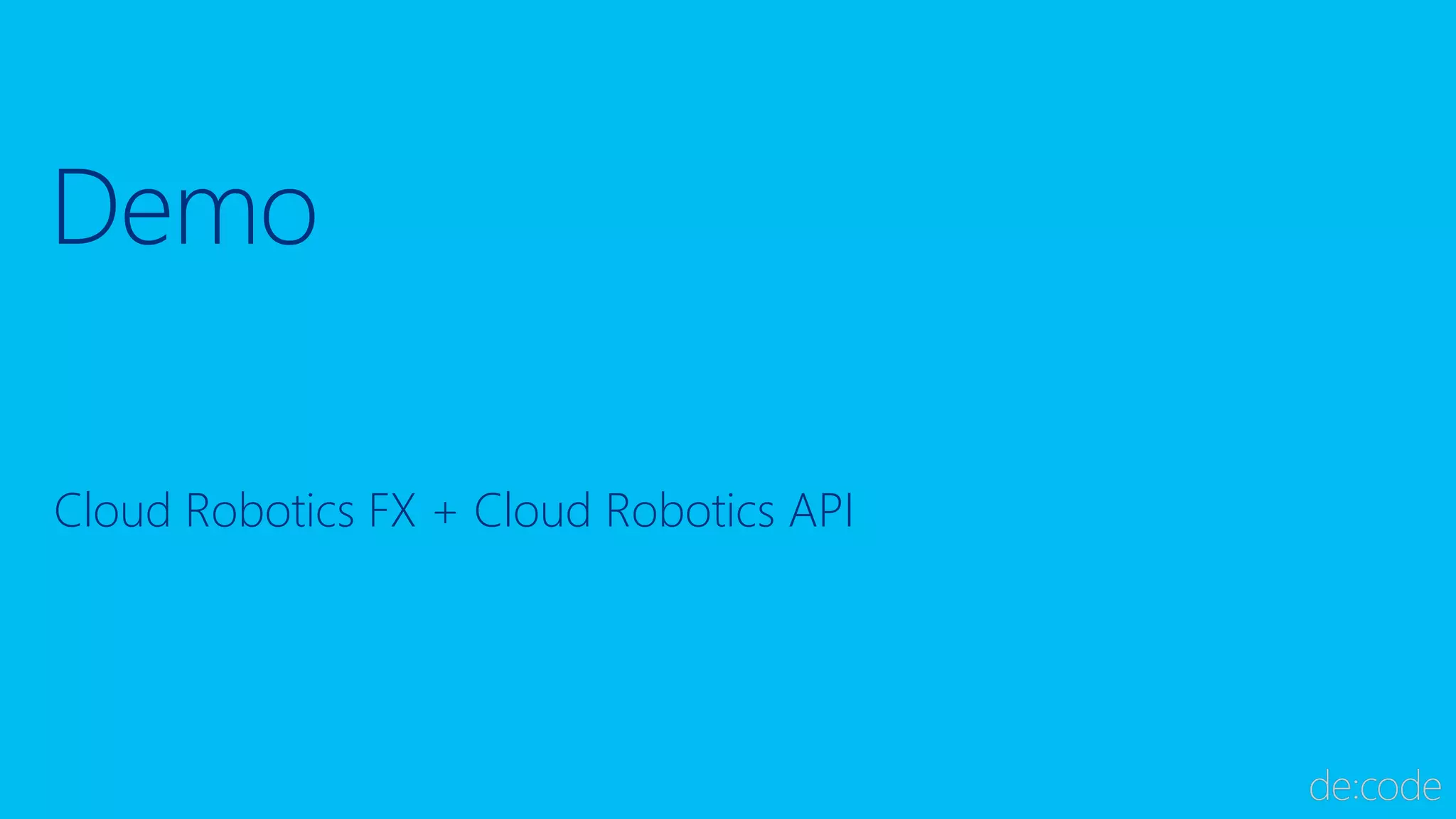 Demo
Cloud Robotics FX + Cloud Robotics API
 