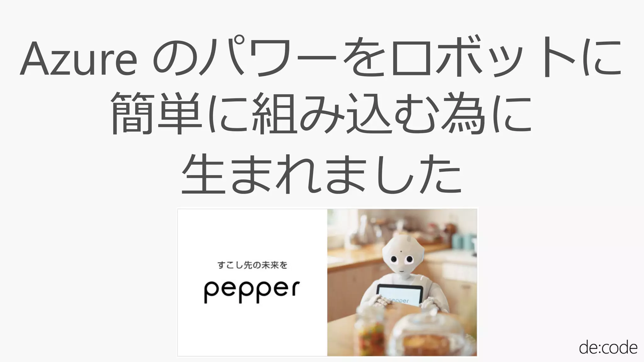 Azure のパワーをロボットに
簡単に組み込む為に
生まれました
 