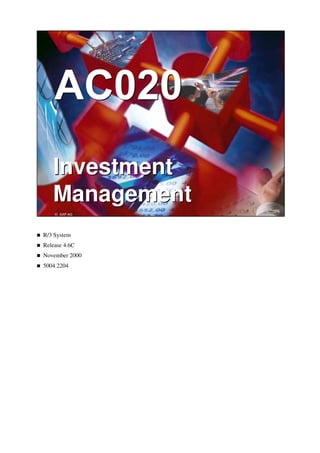© SAP AG 1999
AC020 Investment Management
© SAP AG
Investment
Management
Investment
Management
„ R/3 System
„ Release 4.6C
„ November 2000
„ 5004 2204
 