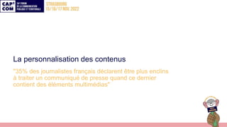 La personnalisation des contenus
"35% des journalistes français déclarent être plus enclins
à traiter un communiqué de pre...