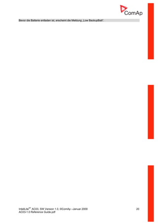 InteliLiteNT
AC03, SW Version 1.0, ©ComAp –Januar 2009 20
AC03-1.0 Reference Guide.pdf
Bevor die Batterie entladen ist, erscheint die Meldung „Low BackupBatt“.
 