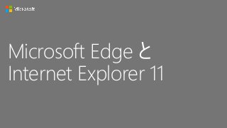 Microsoft Edge と
Internet Explorer 11
 