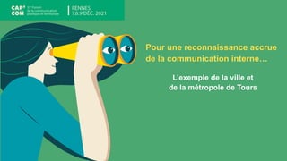 Pour une reconnaissance accrue
de la communication interne…
L’exemple de la ville et
de la métropole de Tours
 
