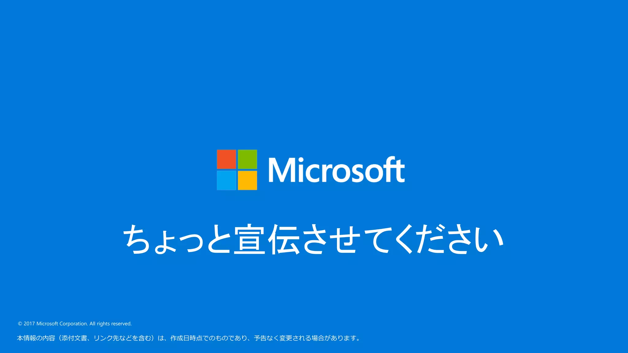 © 2017 Microsoft Corporation. All rights reserved.
本情報の内容（添付文書、リンク先などを含む）は、作成日時点でのものであり、予告なく変更される場合があります。
ちょっと宣伝させてください
 