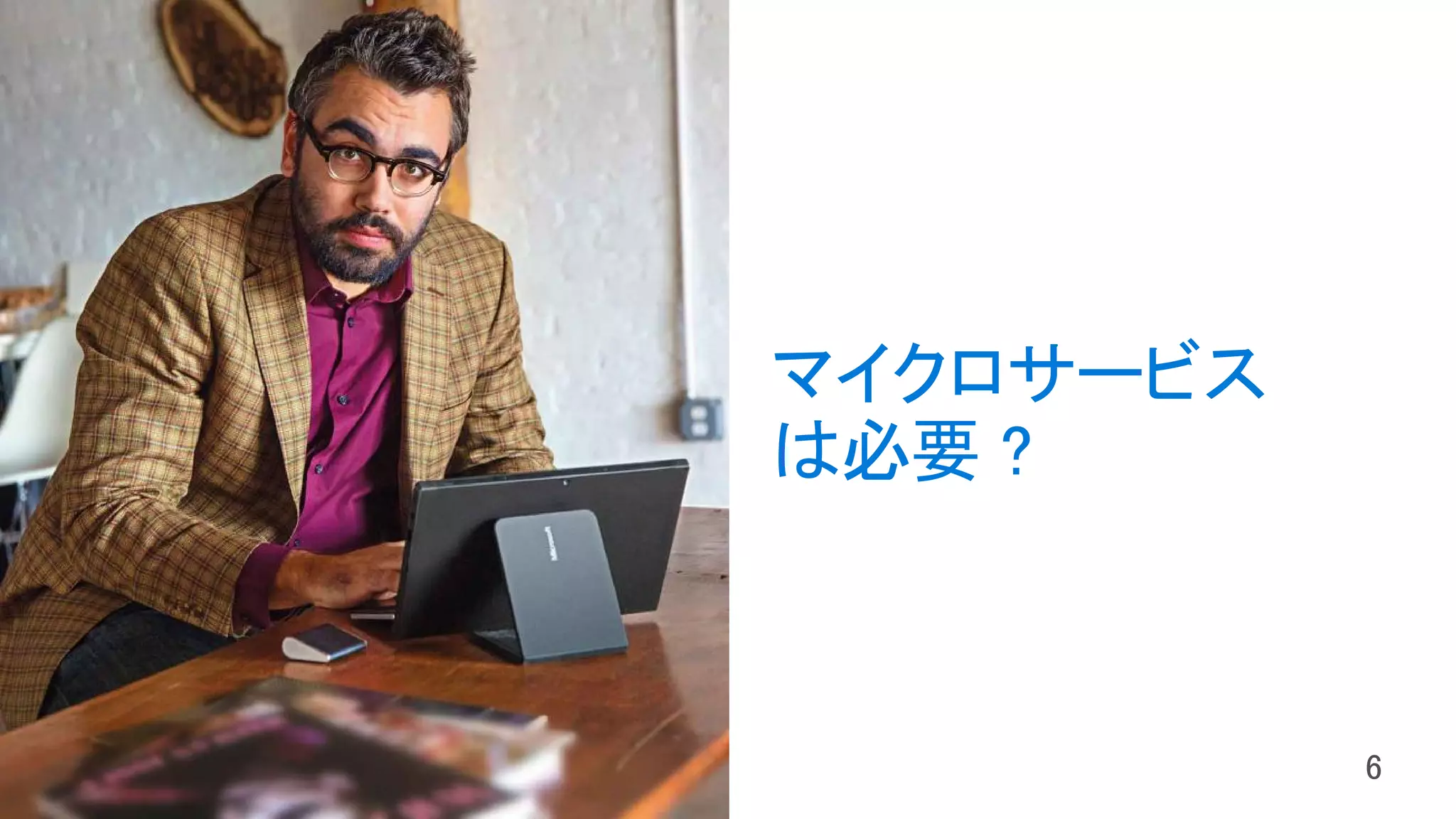 マイクロサービス
は必要 ?
 