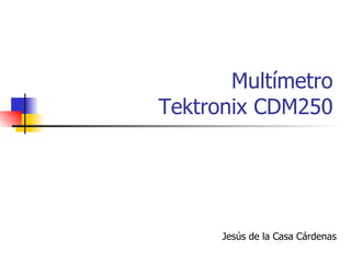 Multímetro Tektronix CDM250 Jesús de la Casa Cárdenas 