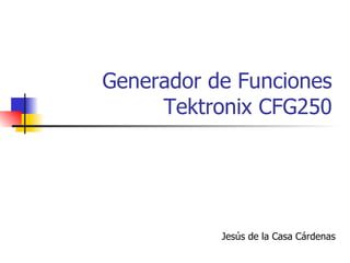 Generador de Funciones Tektronix CFG250 Jesús de la Casa Cárdenas 
