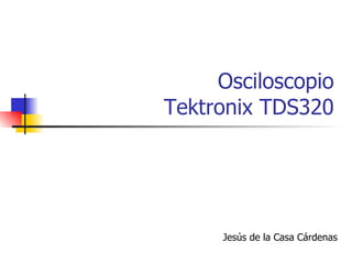 Osciloscopio Tektronix TDS320 Jesús de la Casa Cárdenas 