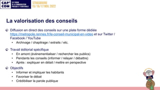 La valorisation des conseils
Diffusion en direct des conseils sur une plate forme dédiée
https://metropole.rennes.fr/le-co...