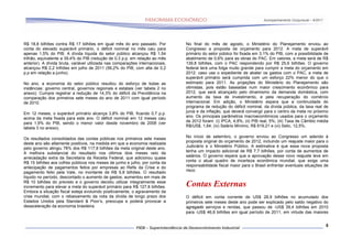 Acompanhamento Conjuntural – 9/2011




R$ 18,8 bilhões contra R$ 17 bilhões em igual mês do ano passado. Por           No final do mês de agosto, o Ministério do Planejamento enviou ao
conta do elevado superávit primário, o déficit nominal no mês caiu para         Congresso a proposta de orçamento para 2012. A meta de superávit
apenas 1,5% do PIB. A dívida líquida do setor público alcançou R$ 1,54          primário do setor público foi fixada em 3,1% do PIB, com a possibilidade de
trilhão, equivalente a 39,4% do PIB (redução de 0,3 p.p. em relação ao mês      abatimento de 0,6% para as obras do PAC. Em valores, a meta será de R$
anterior). A dívida bruta, variável utilizada nas comparações internacionais,   139,8 bilhões, com o PAC respondendo por R$ 25,6 bilhões. O governo
alcançou R$ 2,2 trilhões em julho de 2011 (56,2% do PIB, com alta de 0,2        federal terá uma folga muito grande para cumprir a meta do orçamento em
p.p em relação a junho).                                                        2012: caso use o expediente de abater os gastos com o PAC, a meta de
                                                                                superávit primário será cumprida com um esforço 22% menor do que o
No ano, a economia do setor público resultou do esforço de todas as             estimado para 2011. As projeções do Ministério do Planejamento são
instâncias: governo central, governos regionais e estatais (ver tabela 2 no     otimistas, pois estão baseadas num maior crescimento econômico para
anexo). Cumpre registrar a redução de 14,3% do déficit da Previdência na        2012, que será alcançado pelo dinamismo da demanda doméstica, com
comparação dos primeiros sete meses do ano de 2011 com igual período            aumento da taxa de investimento, e pela recuperação do comércio
de 2010.                                                                        internacional. Em adição, o Ministério espera que a continuidade do
                                                                                programa de redução do déficit nominal, da dívida pública, da taxa real de
Em 12 meses, o superávit primário alcança 3,8% do PIB, ficando 0,7 p.p.         juros e da inflação, que deverá convergir para o centro da meta no próximo
                                                                                ano. Os principais parâmetros macroeconômicos usados para o orçamento
acima da meta fixada para este ano. O déficit nominal em 12 meses caiu
                                                                                de 2012 foram: (i) IPCA, 4,8%; (ii) PIB real, 5%; (iii) Taxa de Câmbio média
para 1,9% do PIB, sendo o menor valor desde novembro de 2008 (ver
                                                                                R$/US$, 1,64; (iv) Salário Mínimo, R$ 619,21 e (vi) Selic, 12,5%.
tabela 3 no anexo).

Os resultados consolidados das contas públicas nos primeiros sete meses         No início de setembro, o governo enviou ao Congresso um adendo à
                                                                                proposta original do orçamento de 2012, incluindo um reajuste maior para o
deste ano são altamente positivos, na medida em que a economia realizada
                                                                                Judiciário e o Ministério Público. A estimativa é que essa nova proposta
pelo governo atingiu 78% dos R$ 117,8 bilhões da meta original deste ano.
                                                                                tenha um impacto adicional de R$ 7,7 bilhões, por conta de aumentos de
A melhora substancial do resultado nos últimos dois meses veio da
                                                                                salários. O governo espera que a aprovação desse novo reajuste leve em
arrecadação extra da Secretaria da Receita Federal, que adicionou quase
R$ 15 bilhões aos cofres públicos nos meses de junho e julho, por conta da      conta o atual quadro de incerteza econômica mundial, que exige uma
antecipação de pagamentos feitos por empresas ao Refis da Crise e do            responsabilidade fiscal maior para o Brasil enfrentar eventuais situações de
                                                                                risco.
pagamento feito pela Vale, no montante de R$ 5,8 bilhões. O resultado
líquido no período, descontado o aumento de gastos, aumentou em mais de
R$ 10 bilhões do previsto e o governo decidiu utilizar integralmente esse
incremento para elevar a meta do superávit primário para R$ 127,8 bilhões.      Contas Externas
Embora a situação fiscal esteja evoluindo positivamente, o agravamento da
crise mundial, com o rebaixamento da nota da dívida de longo prazo dos          O déficit em conta corrente de US$ 28,9 bilhões no acumulado dos
Estados Unidos pela Standard & Poor’s, preocupa e poderá provocar a             primeiros sete meses deste ano pode ser explicado pelo saldo negativo do
desaceleração da economia brasileira.                                           agregado serviços e rendas, que passou de -US$ 39,4 bilhões em 2010
                                                                                para -US$ 46,8 bilhões em igual período de 2011, em virtude das maiores


                                                                                                                                                               5
 