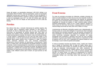 Acompanhamento Conjuntural – 9/2011




meses até agosto, as exportações alcançaram US$ 242,5 bilhões e as
importações US$ 214 bilhões. Tanto as exportações, quanto as importações      Front Externo
registraram recorde para o período de 12 meses. No início de setembro, o
Ministério do Desenvolvimento, Indústria e Comércio Exterior (MDIC) elevou    Os cortes de produção anunciados por diferentes unidades industriais ao
a meta de exportações para 2011 de US$ 245 bilhões para US$ 257               redor do mundo sinalizam um maior risco de uma nova recessão mundial. O
bilhões, alta de 27,2% em relação ao total exportado em 2010 (US$ 202         setor industrial norte-americano praticamente não expandiu as operações
bilhões).                                                                     em agosto, pois as empresas tentam se adaptar à queda da confiança e à
                                                                              estagnação do mercado de trabalho. O setor industrial asiático também
                                                                              apresenta desaceleração: Coréia do Sul e Taiwan registram retração e a
Petróleo                                                                      China cresce em ritmo fraco. Na Europa, o desaquecimento da Grécia e da
                                                                              Irlanda ameaça economias de maior porte como a Itália e a França.
Nos últimos trinta dias, o mercado internacional do petróleo registrou alta
nos preços, após a expressiva queda verificada no mês anterior. O             Levantamentos de diferentes instituições sugerem que a desaceleração em
movimento de alta foi influenciado pela crise na Líbia, que praticamente      diversas partes do mundo está interligada. A economia da Ásia foi atingida
interrompeu as exportações de petróleo daquele país. Além disso, as           pela fraqueza dos mercados avançados, que são grandes compradores de
refinarias dos Estados Unidos realizaram paradas não programadas, em          suas exportações. Da mesma forma, empresas nos Estados Unidos e em
função da temporada de furacões. No entanto, o pano de fundo permanece:       outras economias avançadas dependem da expansão em países
o mundo observa o alastramento de uma crise que pode chegar a uma             emergentes para compensar a demanda mais fraca nos seus mercados
recessão global. A crise de gerenciamento das dívidas na Europa continua      domésticos. O governo dos Estados Unidos projeta um crescimento do PIB
afetando agora países maiores como a Espanha e a Itália. Os Estados           de apenas 2,6% em 2012, com a expectativa de melhora limitada do nível
Unidos continuam patinando com uma economia enfraquecida,                     de emprego, o que é motivo de grande preocupação.
apresentando números elevados de desemprego e endividamento. Desse
modo, no médio prazo, não há perspectiva de grandes repiques nos preços       O índice de atividade industrial dos Estados Unidos, medido pelo Instituto
do petróleo, devido à desaceleração do crescimento ou à possível recessão     para a Gestão do Suprimento (ISM, na sigla em inglês), baixou para o
mundial e seus impactos sobre a demanda de energia. Na segunda semana         menor nível desde maio de 2009. Um indicador do baixo nível de confiança
de setembro, o petróleo WTI (mercado spot) alcançou US$ 86/barril (contra     é que as empresas norte-americanas não estão acelerando as
US$ 80/barril, em igual período do mês anterior), enquanto a cesta OPEP foi   contratações. O Departamento de Trabalho informou que os novos pedidos
cotada a US$ 108/barril (contra US$ 101/barril, em igual período do mês       de seguro-desemprego diminuíram em 12.000 na semana passada, para
anterior).                                                                    409.000. Ao mesmo tempo, um relatório do Departamento de Comércio
                                                                              revelou que os gastos em construção tiveram queda de 1,3% em julho na
                                                                              comparação mensal, com uma baixa ainda mais acentuada em obras
                                                                              públicas.




                                                                                                                                                            7
 
