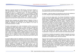 Acompanhamento Conjuntural – 9/2011




Segundo a segunda estimativa do BEA (Bureau of Economic Analysis), o           fixo. Houve também reduções significativas das exportações (principalmente
PIB norte-americano cresceu 1% no 2º trimestre de 2011, contra uma             dos países fora da zona do euro) e das importações.
expansão de 0,4% no 1º trimestre de 2011, em termos anualizados. A
revisão ficou abaixo da previsão de alta de 1,1% do mercado. Os dados          Em agosto, o índice de preços ao consumidor da zona do euro manteve-se
divulgados mostram que o crescimento foi sustentado principalmente pelo        em 2,5%, enquanto a taxa de desemprego aumentou para 10%.
investimento das empresas e pelas exportações. Em julho, o nível de
desemprego nos Estados Unidos alcançou 9,1%, enquanto o índice de              A crise na zona euro segue grave. Os principais formuladores de políticas
preços ao consumidor (CPI) manteve-se em 3,6% em termos anualizados.           públicas da União Européia esperavam que um acordo sobre o segundo
                                                                               grande pacote de resgate para a Grécia, juntamente com as alterações ao
Segundo dados divulgados pelo National Bureau of Statistics of China, a        Fundo Europeu de Estabilidade Financeira (FEEF), anunciado em julho,
produção industrial da China apresentou, em julho, expansão de 4% em           restaurariam a confiança, mas isso não se verificou. A taxa de juros dos
relação ao registrado em igual mês do ano anterior e de 14,3% no               títulos da dívida pública dos governos italiano e espanhol para o prazo de
acumulado dos últimos 12 meses.                                                10 anos subiu em julho e no início de agosto, elevando-se acima de 6%.
                                                                               Isso levou o Banco Central Europeu (BCE) a reavivar seu programa de
É grande a preocupação com o setor de alimentos na China, uma vez que          Mercado de Valores Mobiliários (SMP, na sigla em inglês), de forma que a
os estoques de grãos estão baixos e a oferta mundial é restringida por         compra de títulos do governo no mercado secundário desse suporte aos
problemas climáticos. No meio-oeste americano, por exemplo, a seca está        preços. O SMP produziu o resultado esperado, reduzindo os juros da dívida
afetando a produção de algodão, de soja e de milho. Os problemas               de 10 anos dos governos italiano e espanhol para cerca de 5%. No entanto,
ambientais desequilibram sensivelmente a oferta de produtos do mundo           o BCE está relutante em realizar novas compras, pois elas são
inteiro, elevam os preços e afetam a inflação chinesa, que em julho foi de     insustentáveis no longo prazo, dada a dimensão das dívidas desses países.
6,5%, sendo que a inflação dos alimentos registrada no mesmo período
alcançou 15%. A inflação da China é vista como um complicador, pois            O mercado tem mostrado preocupação em relação à exposição dos bancos
deverá exigir que o país reduza o ritmo do crescimento para conter a alta de   franceses a títulos italianos e há o temor de que a França, assim como
preços.                                                                        aconteceu com os Estados Unidos, perca sua nota AAA.

A Eurosat (agência oficial de estatísticas da Europa) divulgou a segunda       Segundo dados divulgados pelo METI (Ministério da Economia, Comercio e
estimativa do desempenho da economia da zona do euro e da comunidade           Indústria), em julho, a produção industrial japonesa cresceu 0,6% em
européia do 2º trimestre de 2011. O PIB da zona do euro cresceu 0,2% em        relação ao registrado no mês anterior e caiu 2,8% em relação ao verificado
relação ao trimestre anterior e 1,6% em relação ao mesmo trimestre do ano      em igual mês de 2010. Os segmentos industriais que mais contribuíram
anterior, enquanto a comunidade européia cresceu 0,2% e 1,7% nas               para o crescimento foram os de equipamentos de transporte, equipamentos
mesmas comparações intertemporais. Tais dados apontam para uma                 eletrônicos de informação e comunicação e máquinas em geral. Em julho, a
desaceleração da economia da Europa, em função sobretudo da redução            taxa de desemprego ficou em 4,7%, enquanto o índice de preços ao
do consumo das famílias e da desaceleração da formação bruta de capital        consumidor registrou alta de 0,5%.



                                                                                                                                                             8
 