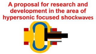 A proposal for research and
development in the area of
high energy sonoluminescencehypersonic focused shockwaves
 
