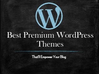 Best Premium WordPress
Themes
That’ll Empower Your Blog
 