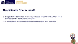 Brocéliande Communauté
Budget de fonctionnement du service pour 2022: 60.000 € dont 20.000 € liés à
l’impression et la dis...