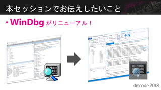 • WinDbg がリニューアル！
本セッションでお伝えしたいこと
 