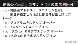 従来の WinDbg コマンドはそのまま利用可
能
 
