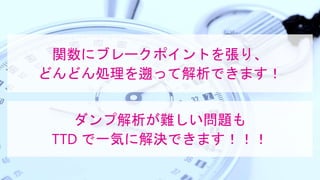 ダンプ解析が難しい問題も
TTD で一気に解決できます！！！
関数にブレークポイントを張り、
どんどん処理を遡って解析できます！
 