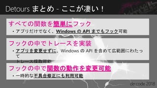 Detours まとめ - ここが凄い！
すべての関数を簡単にフック
フックの中でトレースを実装
フックの中で関数の動作を変更可能
 