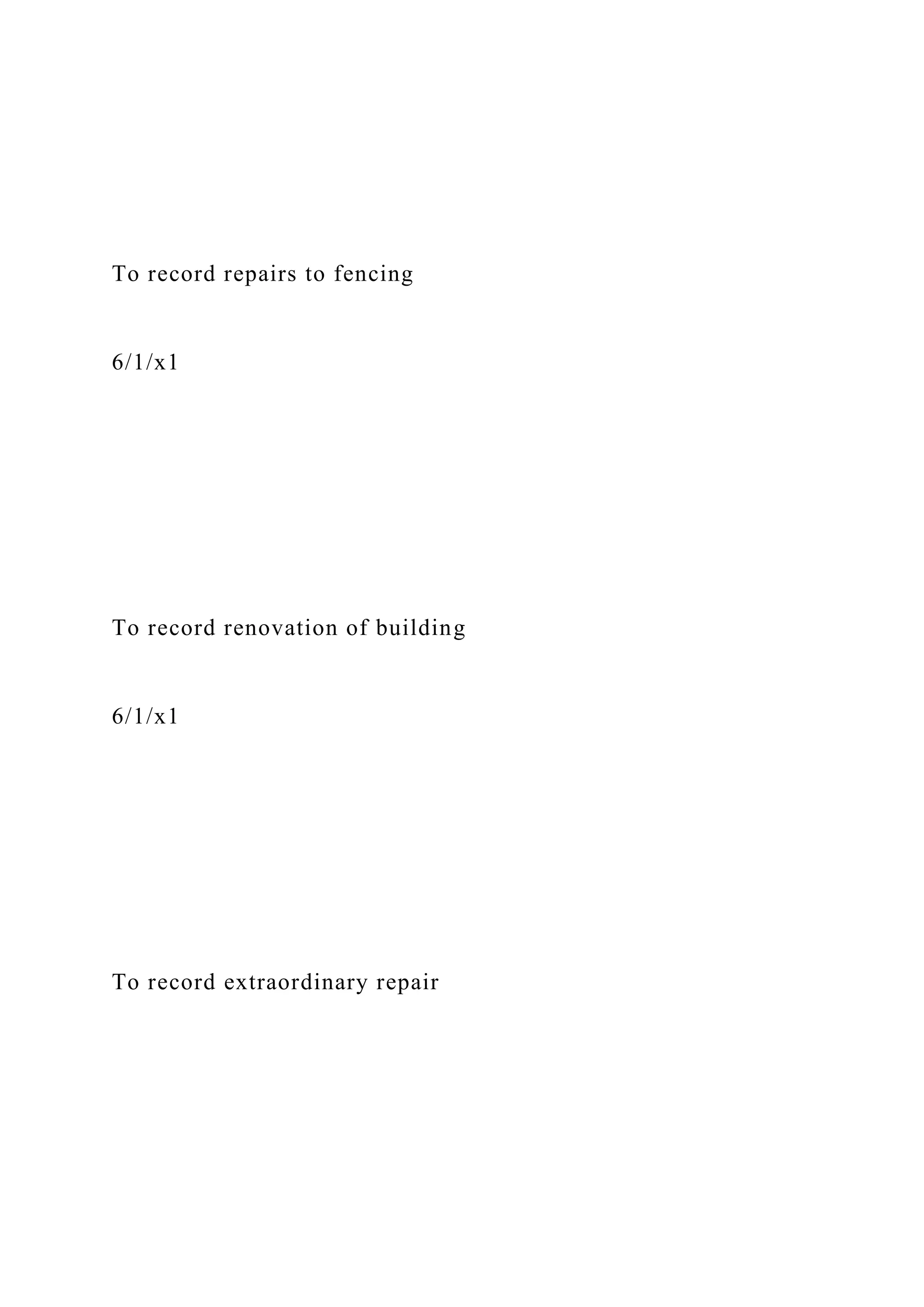 To record repairs to fencing
6/1/x1
To record renovation of building
6/1/x1
To record extraordinary repair
 