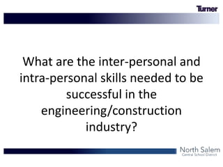 What are the inter-personal and
intra-personal skills needed to be
successful in the
engineering/construction
industry?
 