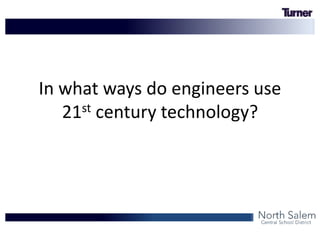 In what ways do engineers use
21st century technology?
 