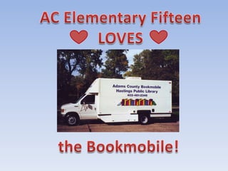AC Elementary Fifteen LOVES      the Bookmobile! 