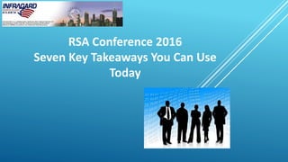 RSA Conference 2016
Seven Key Takeaways You Can Use
Today
 