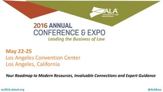 May 22-25
Los Angeles Convention Center
Los Angeles, California
Your Roadmap to Modern Resources, Invaluable Connections and Expert Guidance
ac2016.alanet.org @ALABuzz
 