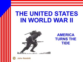 THE UNITED STATES IN WORLD WAR II AMERICA TURNS THE TIDE John Naisbitt 