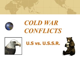 COLD WAR CONFLICTS U.S vs. U.S.S.R.   