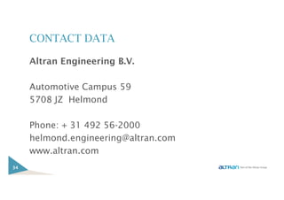 CONTACT DATA
Altran Engineering B.V.
Automotive Campus 59
5708 JZ Helmond
Phone: + 31 492 56-2000
helmond.engineering@altran.com
www.altran.com
34
 
