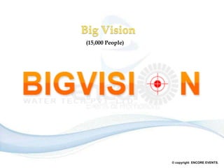 © copyright ENCORE EVENTS.
Big Vision
(15,000 People)
 