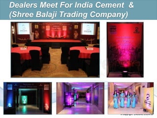 © copyright ENCORE EVENTS.
Dealers Meet For India Cement &
(Shree Balaji Trading Company)
 