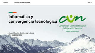 Confidencial Personalizado para Nombre de la empresa Versión 1.0
Informática y
convergencia tecnológica
Juan Camilo Gutiérrez López
Cc. 1126001097
 