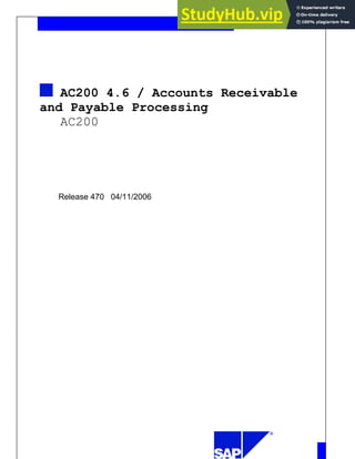 AC200 4.6 / Accounts Receivable
and Payable Processing
AC200
Release 470 04/11/2006
 