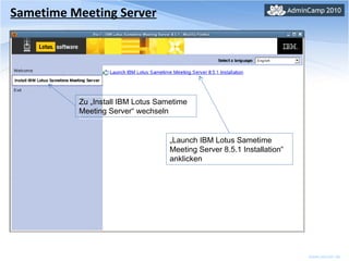 Sametime Meeting Server Zu „Install IBM Lotus Sametime Meeting Server“ wechseln „ Launch IBM Lotus Sametime Meeting Server 8.5.1 Installation“ anklicken 