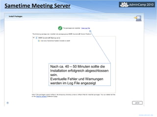 Sametime Meeting Server Nach ca. 40 – 50 Minuten sollte die Installation erfolgreich abgeschlossen sein. Eventuelle Fehler und Warnungen werden im Log File angezeigt 