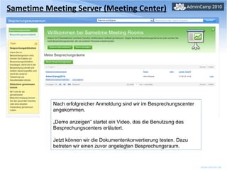 Sametime Meeting Server (Meeting Center) Nach erfolgreicher Anmeldung sind wir im Besprechungscenter angekommen. „ Demo anzeigen“ startet ein Video, das die Benutzung des Besprechungscenters erläutert.  Jetzt können wir die Dokumentenkonvertierung testen. Dazu betreten wir einen zuvor angelegten Besprechungsraum. 