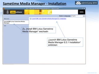 Sametime Media Manager - Installation Zu „Install IBM Lotus Sametime Media Manager“ wechseln „ Launch IBM Lotus Sametime Media Manager 8.5.1 Installation“ anklicken 
