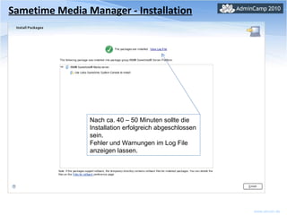Sametime Media Manager - Installation Nach ca. 40 – 50 Minuten sollte die Installation erfolgreich abgeschlossen sein. Fehler und Warnungen im Log File anzeigen lassen. 